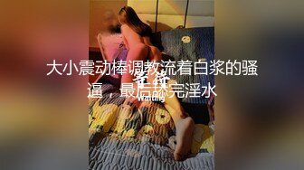 大小震动棒调教流着白浆的骚逼，最后舔完淫水