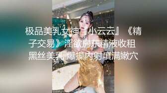 极品美乳女神『小云云』《精子交易》淫欲房东精液收租 黑丝美乳 爆操内射填满嫩穴