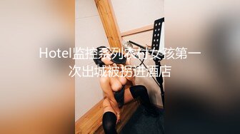 Hotel监控系列农村女孩第一次出城被拐进酒店