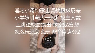 淫荡小母狗露出调教超嫩反差小学妹『萌犬一只』被主人戴上跳蛋校园露出 教室紫薇 想怎么玩就怎么玩 配合度满分2 (3)