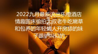 2022九月最新流出乐橙酒店情趣圆床偷拍大叔老牛吃嫩草和包养的年轻情人开房舔的妹子跟驴叫似的