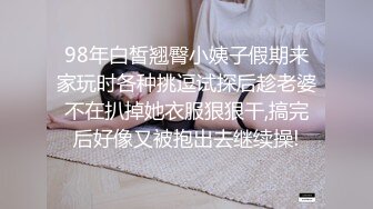 98年白皙翘臀小姨子假期来家玩时各种挑逗试探后趁老婆不在扒掉她衣服狠狠干,搞完后好像又被抱出去继续操!