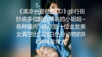 《清凉一夏极品CD》步行街抄底多位颜值爆表的小姐姐~各种骚内~亮点是一位金发美女真空出门流白色分泌物的BB肿得非常大