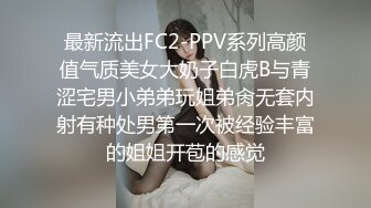 最新流出FC2-PPV系列高颜值气质美女大奶子白虎B与青涩宅男小弟弟玩姐弟肏无套内射有种处男第一次被经验丰富的姐姐开苞的感觉