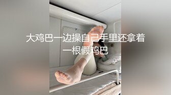 大鸡巴一边操自己手里还拿着一根假鸡巴