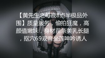 【黄先生之每晚8点半极品外围】质量服务，偷拍狂魔，高颜值嫩妹，身材苗条美乳长腿，抠穴69观音坐莲呻吟诱人