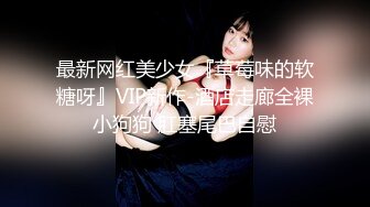 最新网红美少女『草莓味的软糖呀』VIP新作-酒店走廊全裸小狗狗 肛塞尾巴自慰