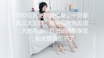 36D巨乳尤物美少女，一对豪乳又大又软，骑乘位被炮友操，大奶晃动，自己动闭眼享受，射太快满足不了