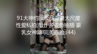 91大神约操极品淫妻大尺度性爱私拍流出 多姿势抽插 豪乳女神篇 完美露脸 (44)