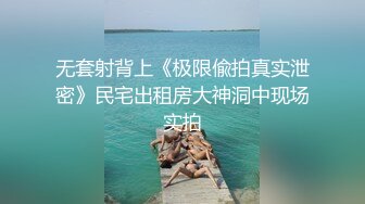 无套射背上《极限偸拍真实泄密》民宅出租房大神洞中现场实拍