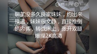 聊了没多久良家妹妹，约出来操逼，妹妹很文静，直接推倒扒内裤，转战床上，张开双腿爆操2K高清