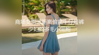 商场女厕近距离偷窥牛仔短裤少妇的多毛小黑鲍