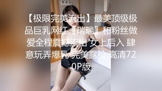 【极限完美流出】最美顶级极品巨乳网红〖瑞瑞〗和粉丝做爱全程震撼流出 女上后入 肆意玩弄爆乳 完美露脸 高清720P版