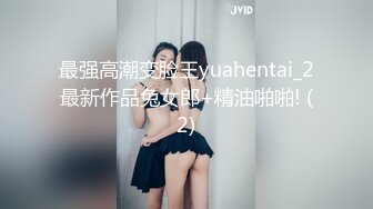 最强高潮变脸王yuahentai_2最新作品兔女郎+精油啪啪! (2)