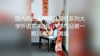 国内厕拍大神精品厕拍系列大学外语系未出山内部作品第一期1080P高清版