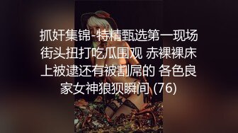 抓奸集锦-特精甄选第一现场街头扭打吃瓜围观 赤裸裸床上被逮还有被割屌的 各色良家女神狼狈瞬间 (76)