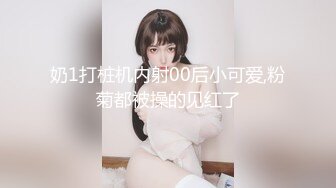 奶1打桩机内射00后小可爱,粉菊都被操的见红了