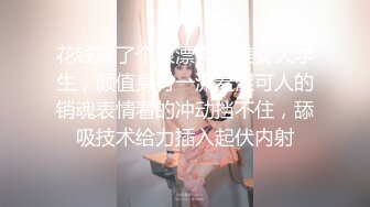 花钱搞了个很漂亮的美女大学生，颜值身材一流羞涩可人的销魂表情看的冲动挡不住，舔吸技术给力插入起伏内射