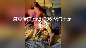 麻豆传媒 dad-006 爸气十足 ep22