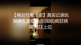 【精品性爱泄密】真实记录玩操爆乳豪奶骚货(完结)疯狂骑乘 疯狂上位