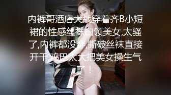 内裤哥酒店大战穿着齐B小短裙的性感丝袜白领美女,太骚了,内裤都没穿,撕破丝袜直接开干,鸡巴太大把美女操生气了！