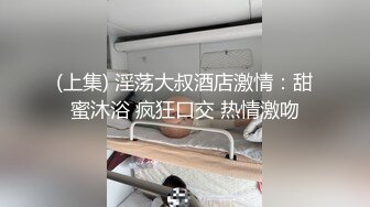 (上集) 淫荡大叔酒店激情：甜蜜沐浴 疯狂口交 热情激吻