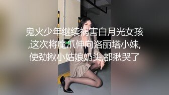 鬼火少年继续祸害白月光女孩,这次将魔爪伸向洛丽塔小妹,使劲揪小姑娘奶头,都揪哭了