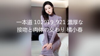 一本道 102919_921 濃厚な接吻と肉体の交わり 橘小春