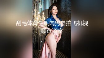 刮毛体育生肌肉男自拍飞机视频在浴室