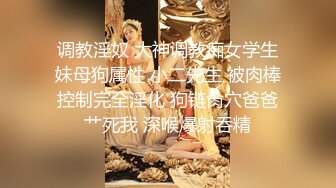 调教淫奴 大神调教痴女学生妹母狗属性 小二先生 被肉棒控制完全淫化 狗链肏穴爸爸艹死我 深喉爆射吞精