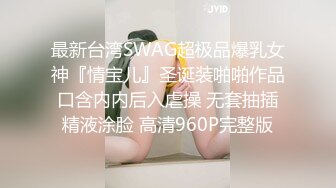 最新台湾SWAG超极品爆乳女神『情宝儿』圣诞装啪啪作品 口含内内后入虐操 无套抽插 精液涂脸 高清960P完整版