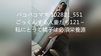 パコパコママ 102821_551 ごっくんする人妻たち121～私にとって精子は必須栄養源～