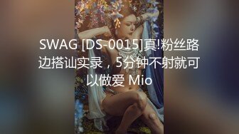 SWAG [DS-0015]真!粉丝路边搭讪实录，5分钟不射就可以做爱 Mio