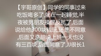 【宇哥原创】同学的同事过来吃饭喝多了,就在一起睡觉,半夜被男朋友摸醒反抗了,后面说给他300块钱玩,还是不同意,后面又洗脑说上班一天也没有三百块,后面同意了,JJ很长1