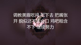 调教美眉吃鸡 吃下去 把嘴张开 貌似还不太会口 鸡吧粗含不下 继续努力