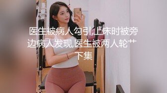 医生被病人勾引,上床时被旁边病人发现,医生被两人轮艹 下集