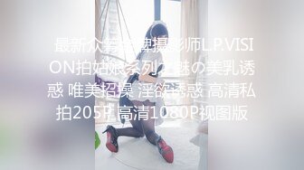  最新众筹金牌摄影师L.P.VISION拍姑娘系列之魅の美乳诱惑 唯美招操 淫欲诱惑 高清私拍205P 高清1080P视图版