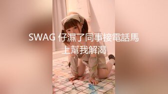 SWAG 仔濕了同事接電話馬上幫我解渴