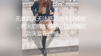 无套后入无法抵抗的牛仔裤控，惹火的臀部模特，这后撞的功夫实在是够上头！