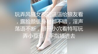 玩弄风骚女友的逼逼给狼友看，露脸颜值身材都不错，淫声荡语不断，掰开小穴看特写玩弄小豆豆，手指插进去