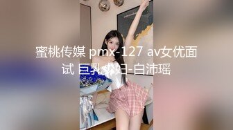 蜜桃传媒 pmx-127 av女优面试 巨乳少妇-白沛瑶