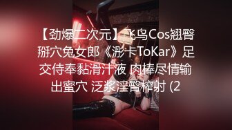 【劲爆二次元】飞鸟Cos翘臀掰穴兔女郎《浵卡ToKar》足交侍奉黏滑汁液 肉棒尽情输出蜜穴 泛浆淫臀榨射 (2