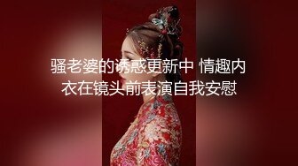 骚老婆的诱惑更新中 情趣内衣在镜头前表演自我安慰