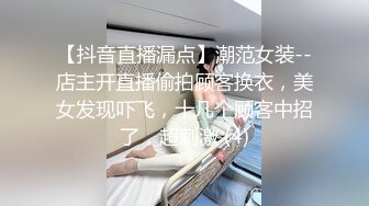 【抖音直播漏点】潮范女装--店主开直播偷拍顾客换衣，美女发现吓飞，十几个顾客中招了，超刺激 (4)