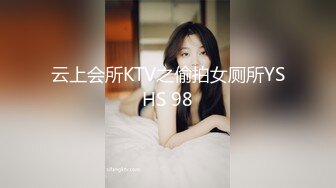 云上会所KTV之偷拍女厕所YSHS 98