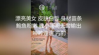 漂亮美女 皮肤白皙 身材苗条 鲍鱼粉嫩 被小哥哥无套输出 呻吟连连 内射