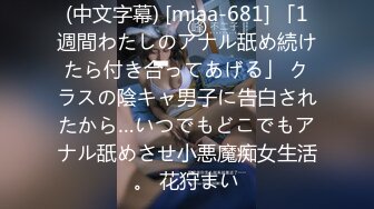 (中文字幕) [miaa-681] 「1週間わたしのアナル舐め続けたら付き合ってあげる」 クラスの陰キャ男子に告白されたから…いつでもどこでもアナル舐めさせ小悪魔痴女生活。 花狩まい