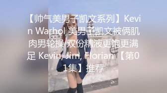 【帅气美男子凯文系列】Kevin Warhol 美男子凯文被俩肌肉男轮操 双份精液更饱更满足 Kevin, Jim, Florian 【第01集】推荐