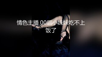 情色主播 00后小妹妹吃不上饭了