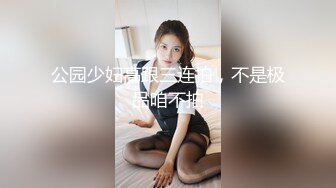 公园少妇高跟三连拍，不是极品咱不拍